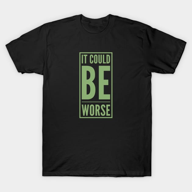 It could be worse T-Shirt by BlackCricketdesign